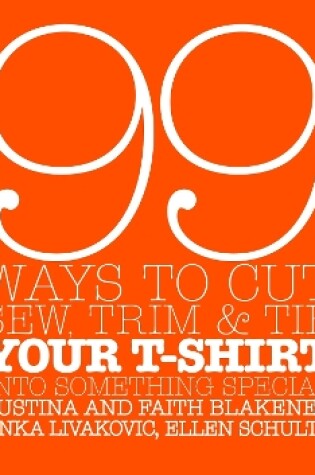 Cover of 99 Ways To Cut, Sew, Trim, And Tie Your T-Shirt