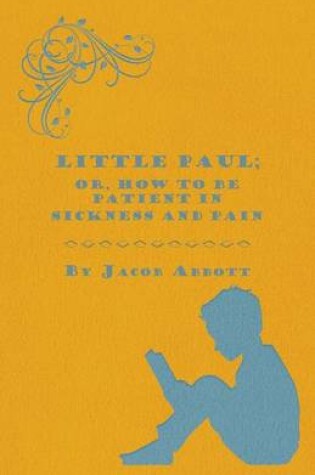 Cover of Little Paul; Or, How to be Patient in Sickness and Pain