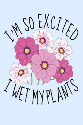 Book cover for I'm So Excited I Wet My Plants