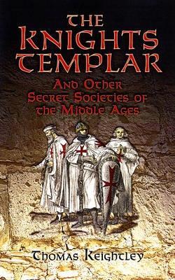 Cover of The Knights Templar and Other Secret Societies of the Middle Ages