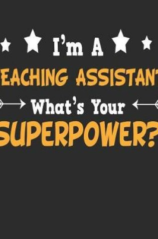 Cover of I'm a Teaching Assistant What's Your Superpower