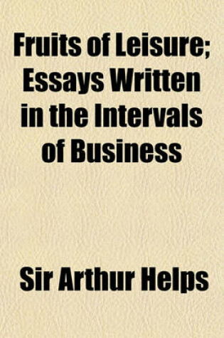 Cover of Fruits of Leisure; Essays Written in the Intervals of Business