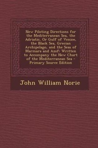 Cover of New Piloting Directions for the Mediterranean Sea, the Adriatic, or Gulf of Venice, the Black Sea, Grecian Archipelago, and the Seas of Marmara and Azof