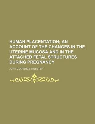 Book cover for Human Placentation; An Account of the Changes in the Uterine Mucosa and in the Attached Fetal Structures During Pregnancy