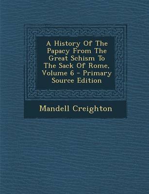 Book cover for A History of the Papacy from the Great Schism to the Sack of Rome, Volume 6 - Primary Source Edition