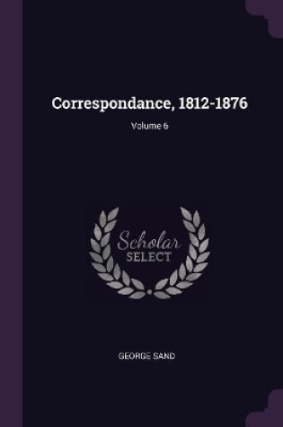 Cover of Correspondance, 1812-1876; Volume 6