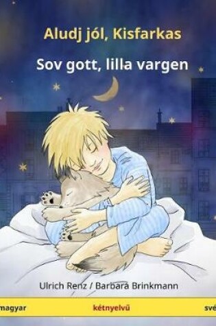 Cover of Aludj Jol, Kisfarkas - Sov Gott, Lilla Vargen. Bilingual Children's Book, Hungarian - Swedish (Magyar - Sved)