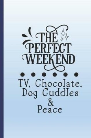 Cover of The perfect weekend. TV, chocolate, dog cuddles and peace.