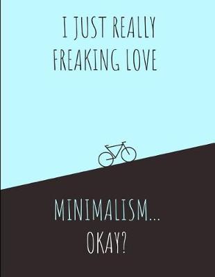 Cover of I Just Really Freaking Love Minimalism ... Okay?