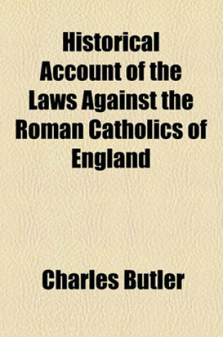Cover of Historical Account of the Laws Against the Roman Catholics of England