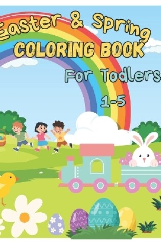 Cover of Easter & Spring Coloring Book for Toddlers Ages 1-4+