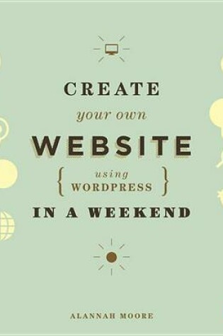 Cover of Create Your Own Website Using WordPress in a Weekend