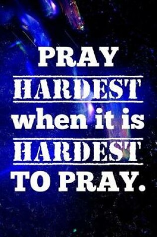 Cover of Pray hardest when it is hardest to pray.