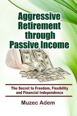 Book cover for Aggressive Retirement through Passive Income