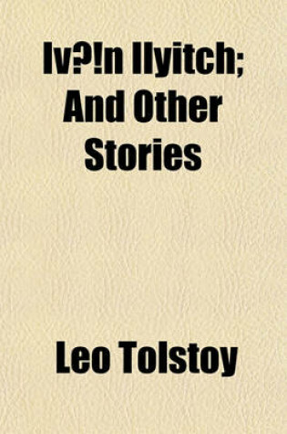 Cover of Ivan Ilyitch; And Other Stories