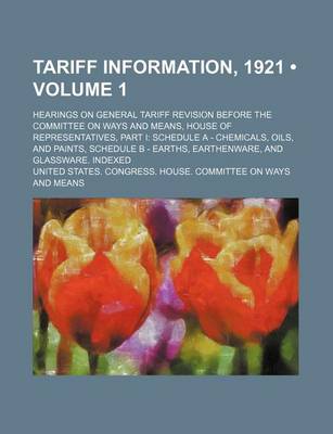 Book cover for Tariff Information, 1921 (Volume 1); Hearings on General Tariff Revision Before the Committee on Ways and Means, House of Representatives, Part I Sche