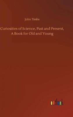 Book cover for Curiosities of Science, Past and Present, A Book for Old and Young