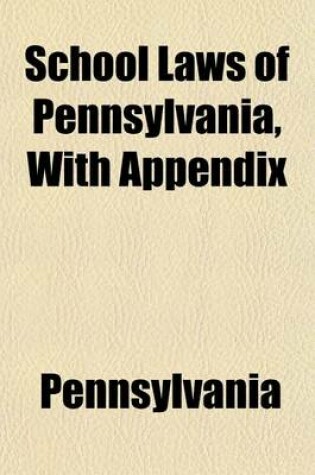 Cover of School Laws of Pennsylvania, with Appendix