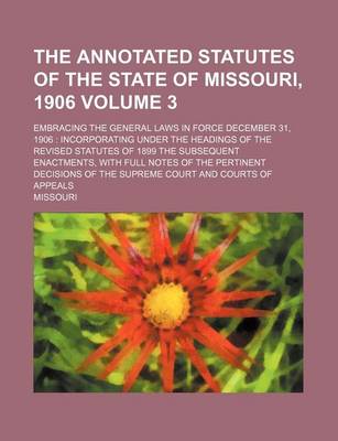 Book cover for The Annotated Statutes of the State of Missouri, 1906 Volume 3; Embracing the General Laws in Force December 31, 1906