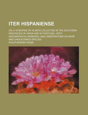 Book cover for Iter Hispaniense; Or, a Synopsis of Plants Collected in the Southern Provinces of Spain and in Portugal, with Geographical Remarks, and Observations on Rare and Undescribed Species