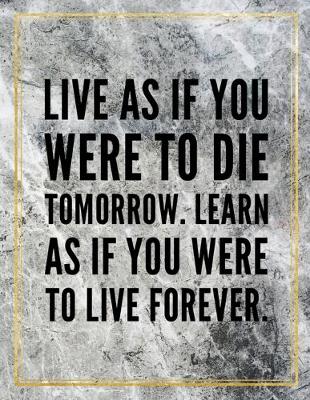 Book cover for Live as if you were to die tomorrow. Learn as if you were to live forever.