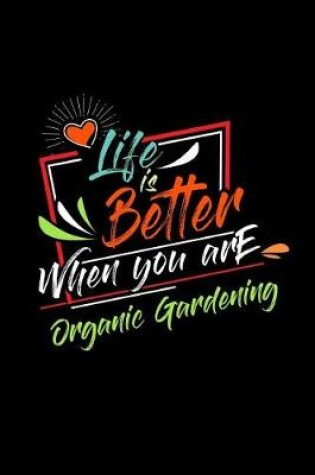 Cover of Life Is Better When You Are Organic Gardening