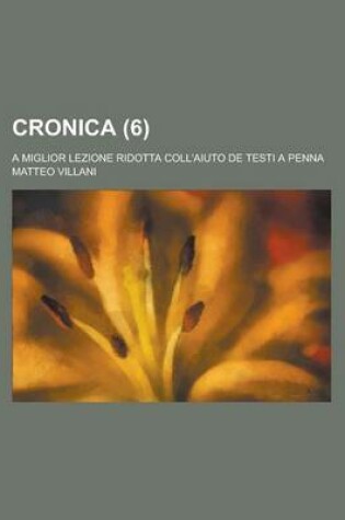 Cover of Cronica; A Miglior Lezione Ridotta Coll'aiuto de Testi a Penna (6)
