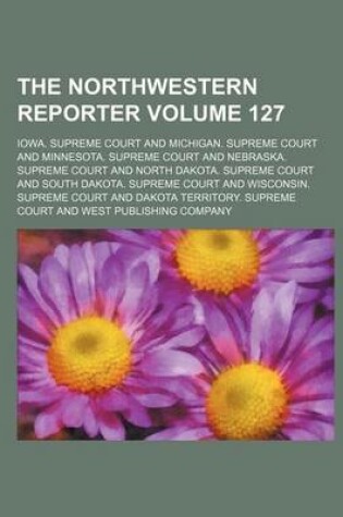 Cover of The Northwestern Reporter Volume 127