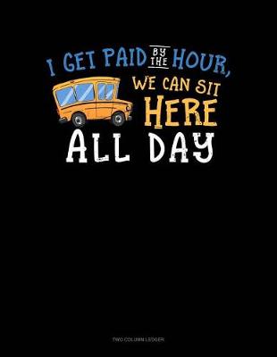 Book cover for I Get Paid by the Hours, We Can Sit Here All Day