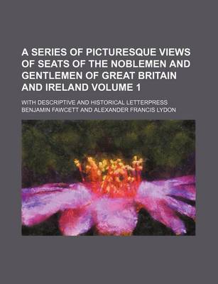 Book cover for A Series of Picturesque Views of Seats of the Noblemen and Gentlemen of Great Britain and Ireland; With Descriptive and Historical Letterpress Volume 1