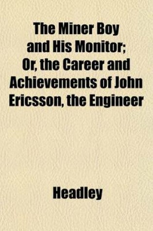 Cover of The Miner Boy and His Monitor; Or, the Career and Achievements of John Ericsson, the Engineer