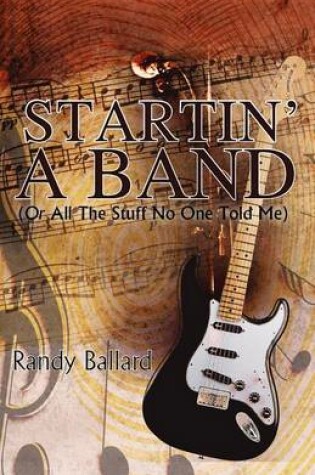 Cover of Startin' A Band (Or All The Stuff No One Told Me)