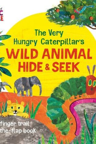 Cover of The Very Hungry Caterpillar's Wild Animal Hide-and-Seek
