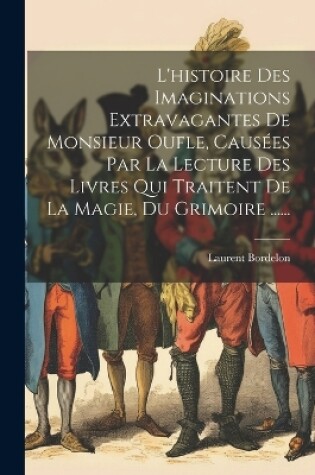 Cover of L'histoire Des Imaginations Extravagantes De Monsieur Oufle, Causées Par La Lecture Des Livres Qui Traitent De La Magie, Du Grimoire ......