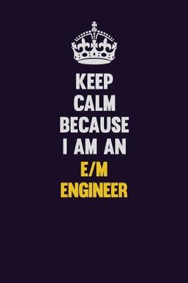 Book cover for Keep Calm Because I Am An E/M Engineer