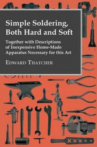 Cover of Simple Soldering, Both Hard And Soft - Together With Descriptions Of Inexpensive Home-Made Apparatus Necessary For This Art