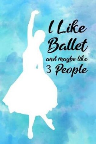 Cover of I Like Ballet and Maybe Like 3 People