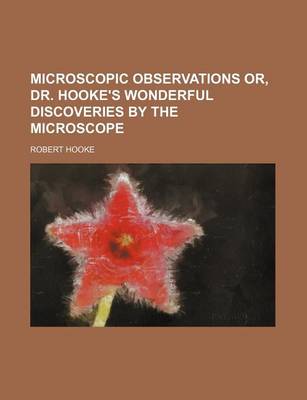 Book cover for Microscopic Observations Or, Dr. Hooke's Wonderful Discoveries by the Microscope