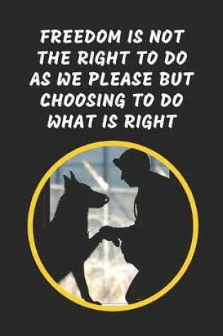 Cover of Freedom Is NOT The Right To Do As We Please But Choosing To Do What Is Right