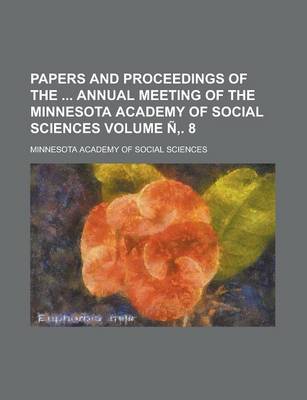 Book cover for Papers and Proceedings of the Annual Meeting of the Minnesota Academy of Social Sciences Volume N . 8