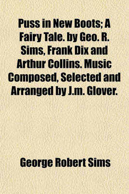 Book cover for Puss in New Boots; A Fairy Tale. by Geo. R. Sims, Frank Dix and Arthur Collins. Music Composed, Selected and Arranged by J.M. Glover.