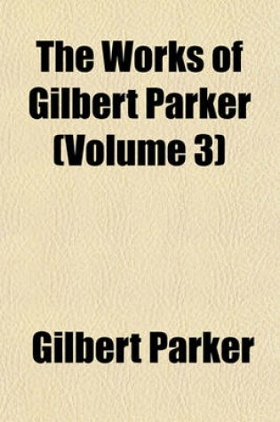 Cover of The Works of Gilbert Parker (Volume 3)