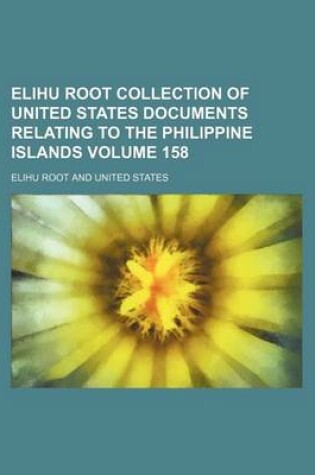 Cover of Elihu Root Collection of United States Documents Relating to the Philippine Islands Volume 158