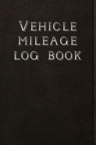 Cover of Vehicle Mileage Log Book