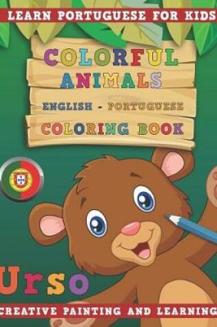 Cover of Colorful Animals English - Portuguese Coloring Book. Learn Portuguese for Kids. Creative Painting and Learning.