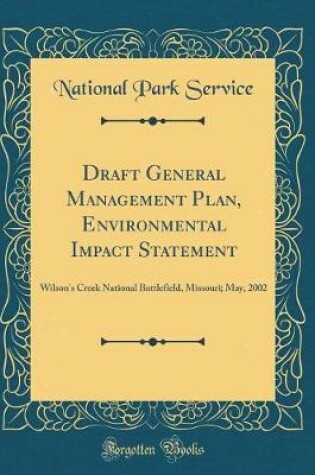 Cover of Draft General Management Plan, Environmental Impact Statement: Wilson's Creek National Battlefield, Missouri; May, 2002 (Classic Reprint)