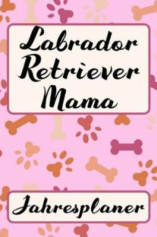 Cover of LABRADOR RETRIEVER MAMA Jahresplaner