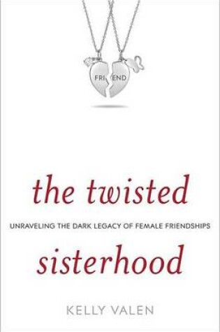 Cover of Twisted Sisterhood, The: Unraveling the Dark Legacy of Female Friendships