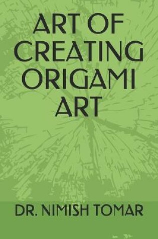 Cover of Art of Creating Origami Art