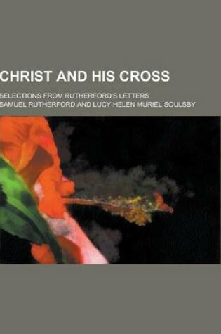 Cover of Christ and His Cross; Selections from Rutherford's Letters